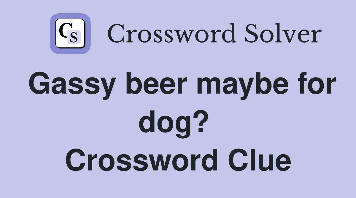 Gassy beer maybe for dog?  Crossword Clue