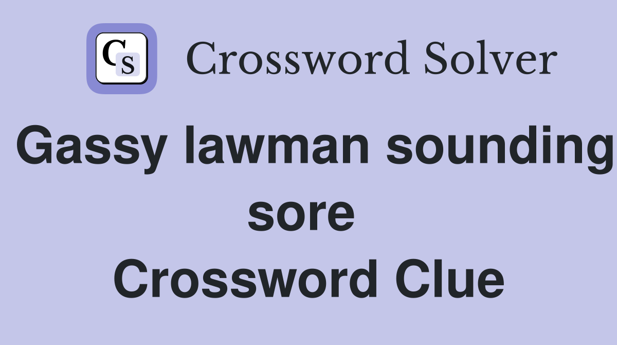 Gassy lawman sounding sore  Crossword Clue