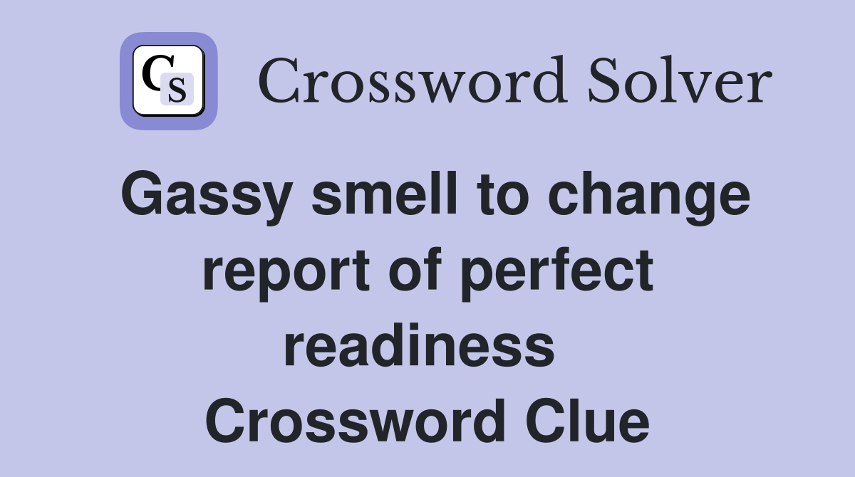 Gassy smell to change report of perfect readiness  Crossword Clue