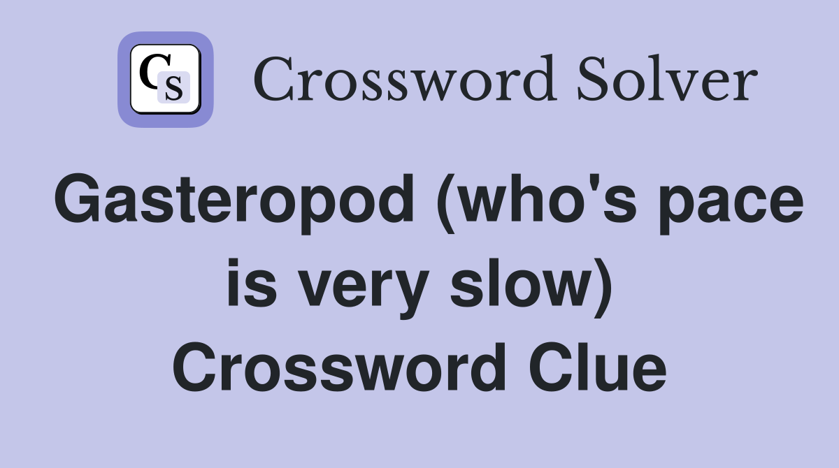 Gasteropod (who's pace is very slow) Crossword Clue