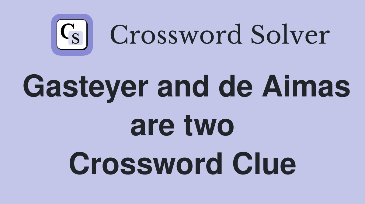 Gasteyer and de Aimas are two Crossword Clue