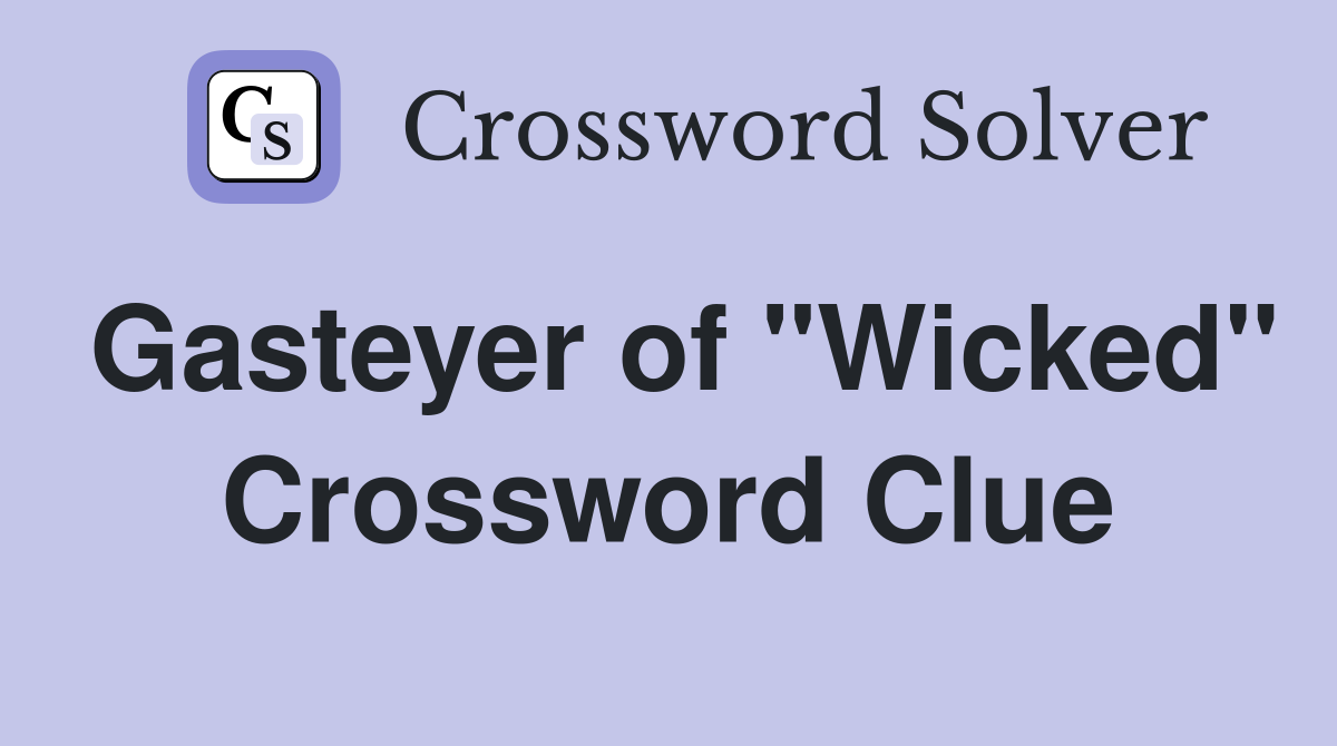 Gasteyer of "Wicked" Crossword Clue