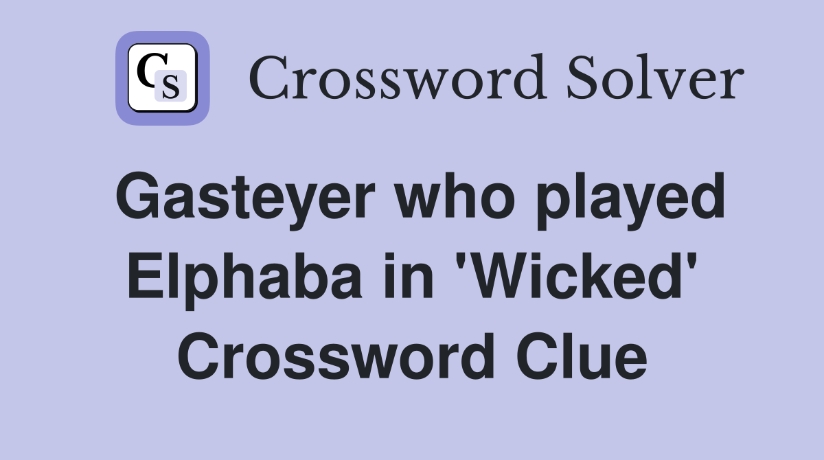 Gasteyer who played Elphaba in 'Wicked' Crossword Clue