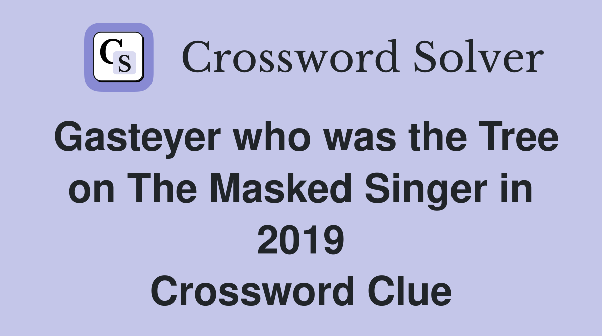 Gasteyer who was the Tree on The Masked Singer in 2019 Crossword Clue
