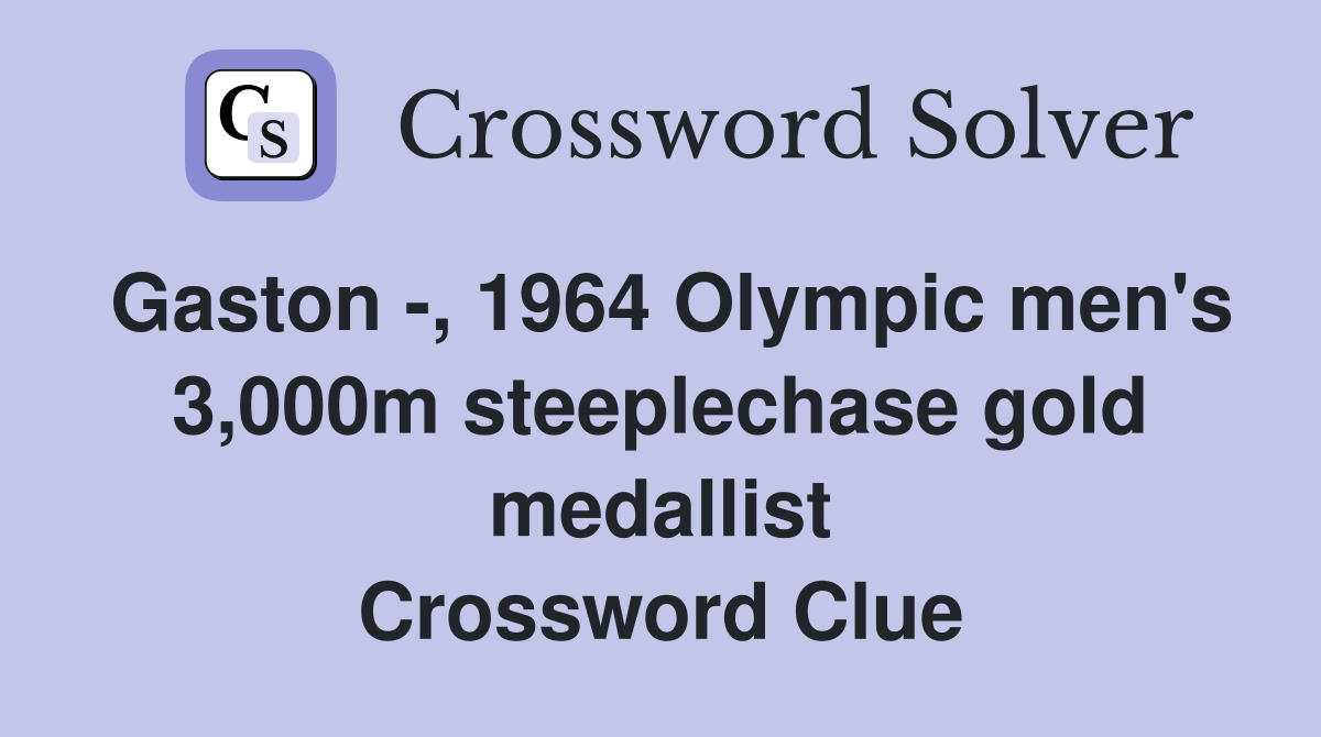 Gaston -, 1964 Olympic men's 3,000m steeplechase gold medallist Crossword Clue