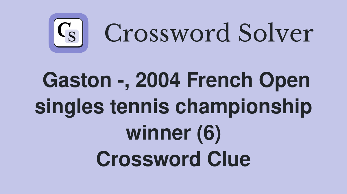 Gaston -, 2004 French Open singles tennis championship winner (6) Crossword Clue