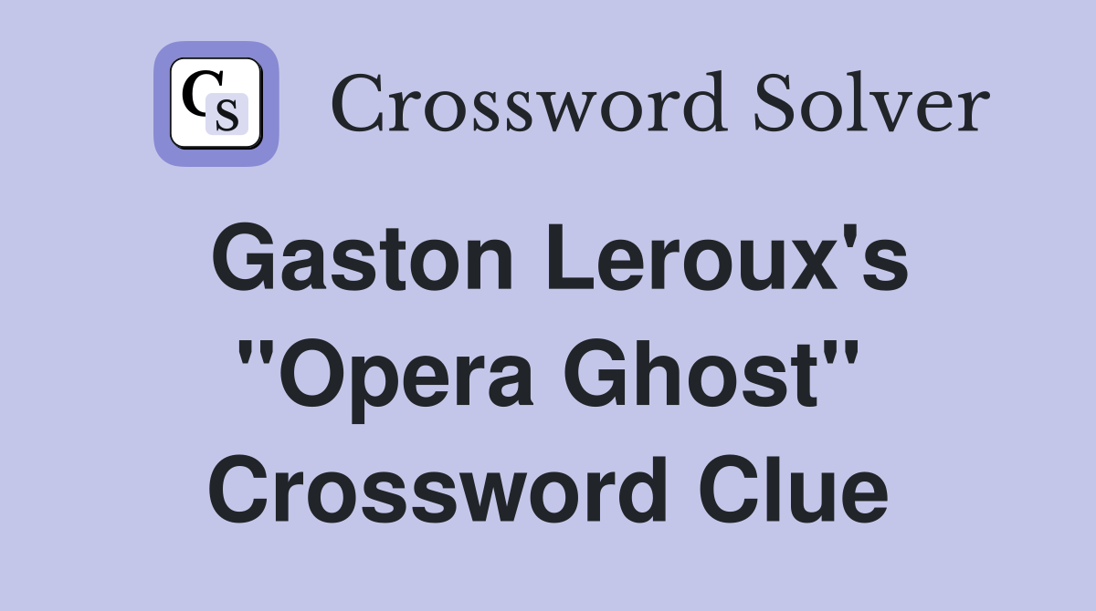 Gaston Leroux's "Opera Ghost" Crossword Clue