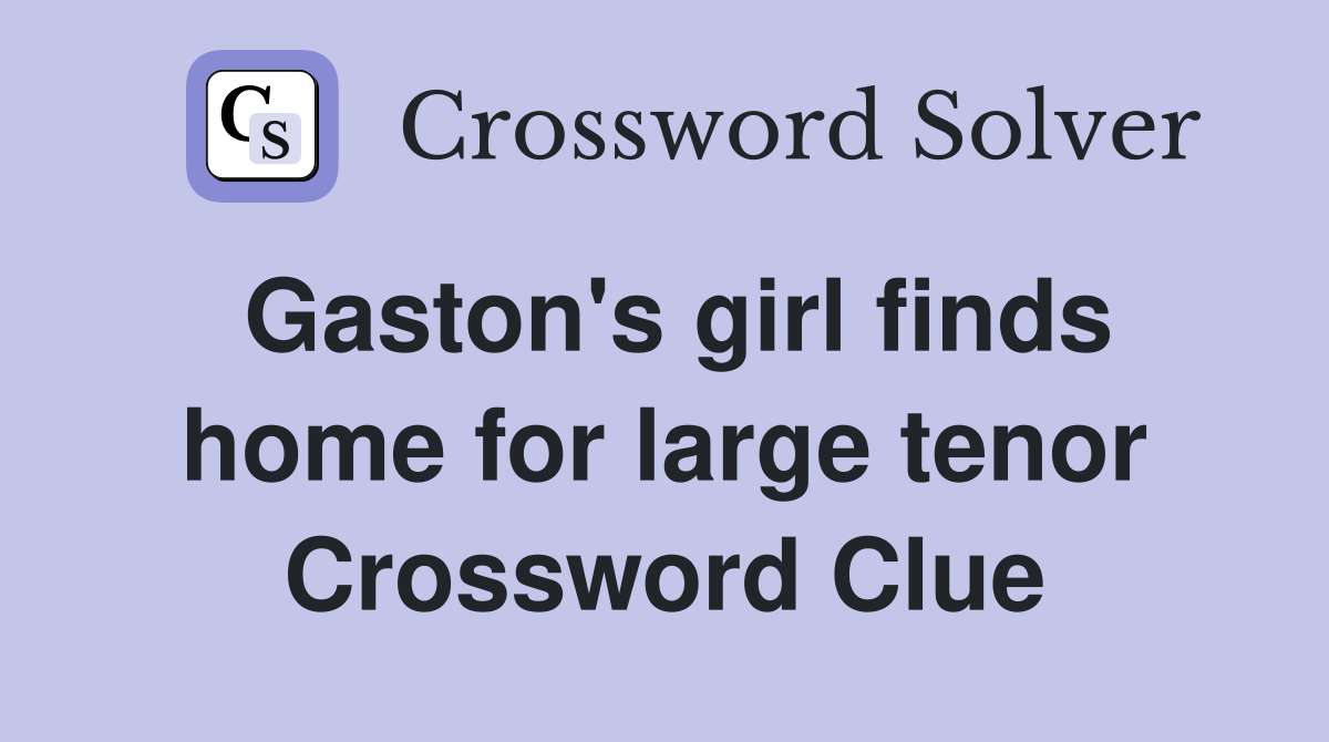 Gaston's girl finds home for large tenor Crossword Clue