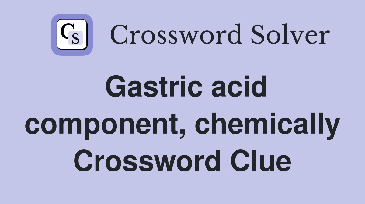 Gastric acid component, chemically Crossword Clue