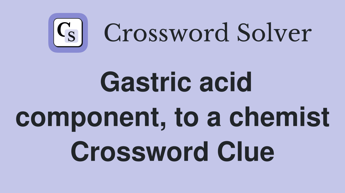 Gastric acid component, to a chemist Crossword Clue