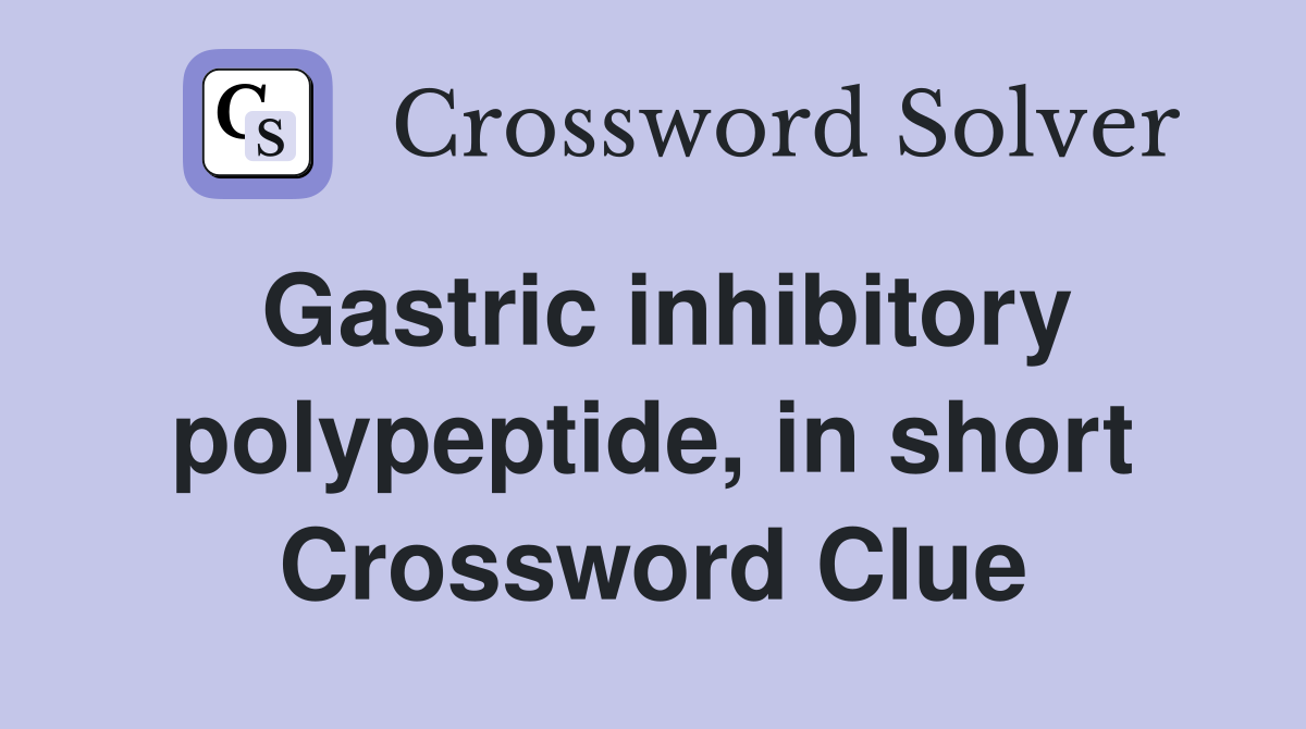 Gastric inhibitory polypeptide, in short Crossword Clue