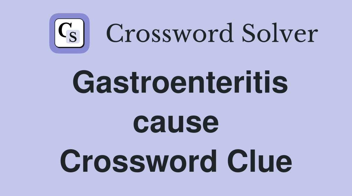 Gastroenteritis cause Crossword Clue