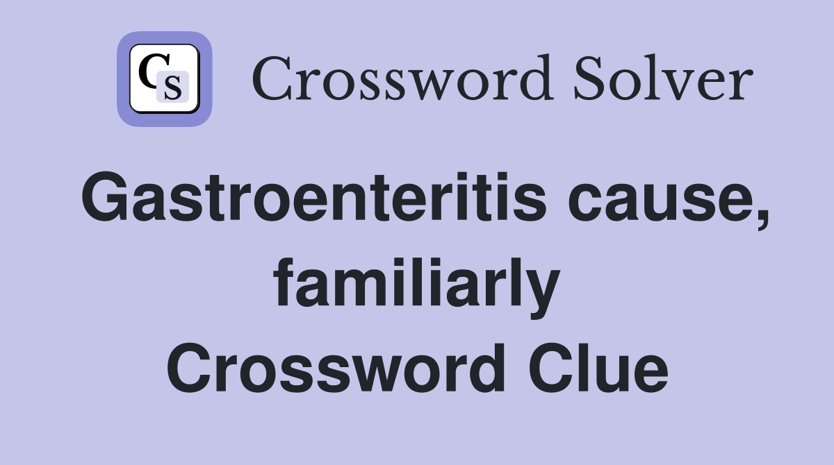 Gastroenteritis cause, familiarly Crossword Clue