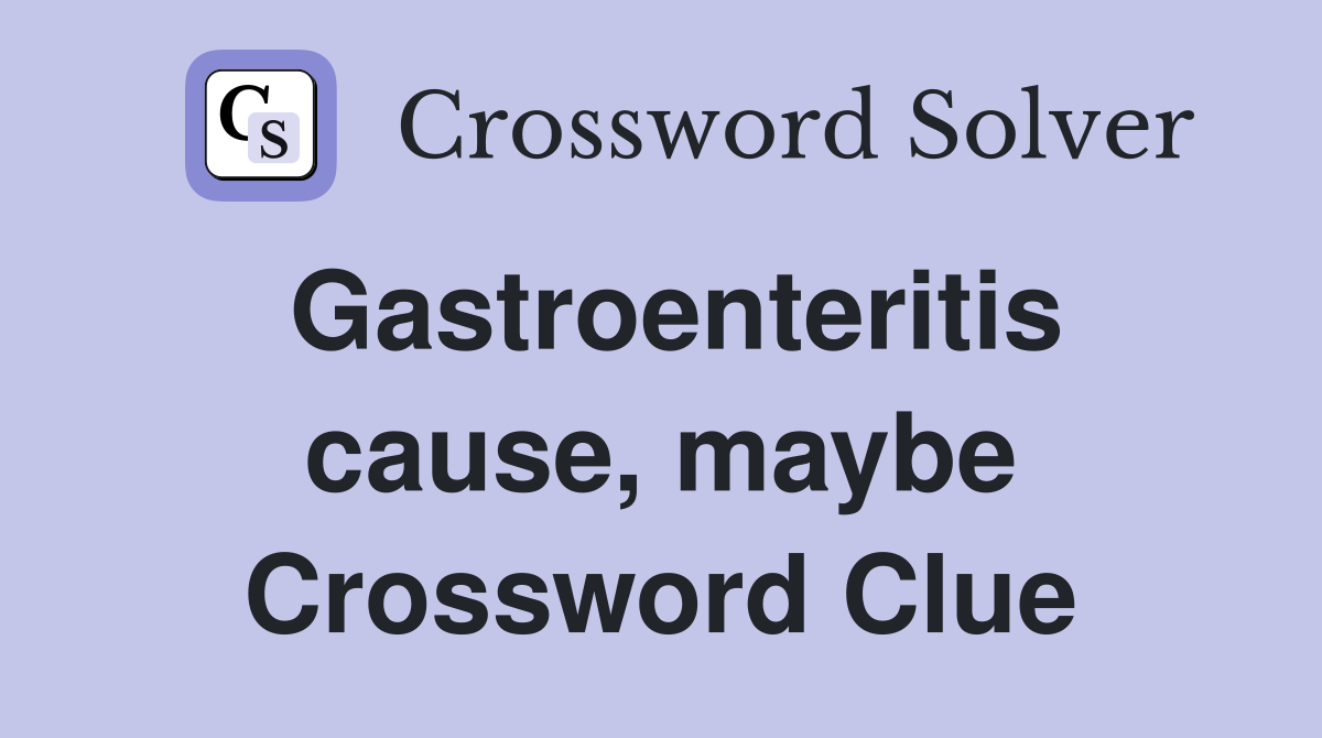 Gastroenteritis cause, maybe Crossword Clue