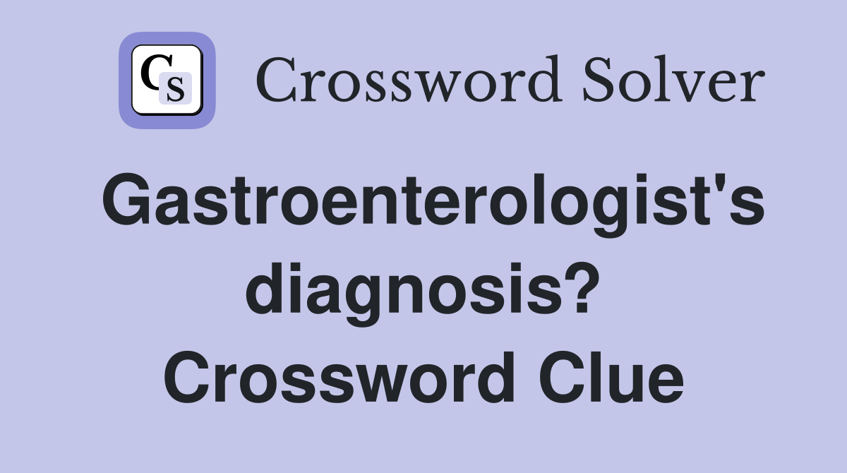 Gastroenterologist's diagnosis? Crossword Clue