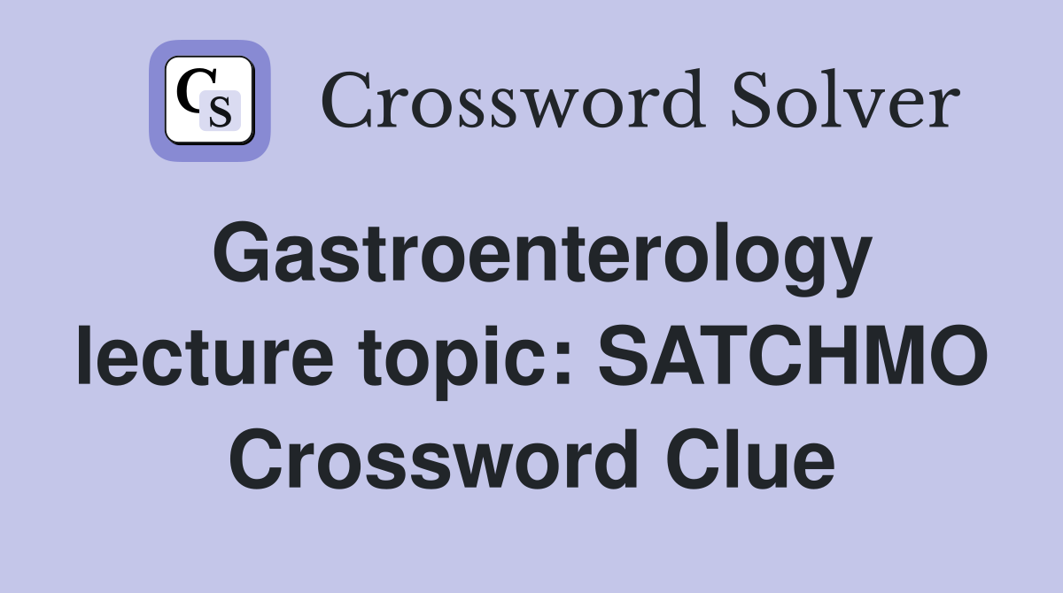 Gastroenterology lecture topic: SATCHMO Crossword Clue