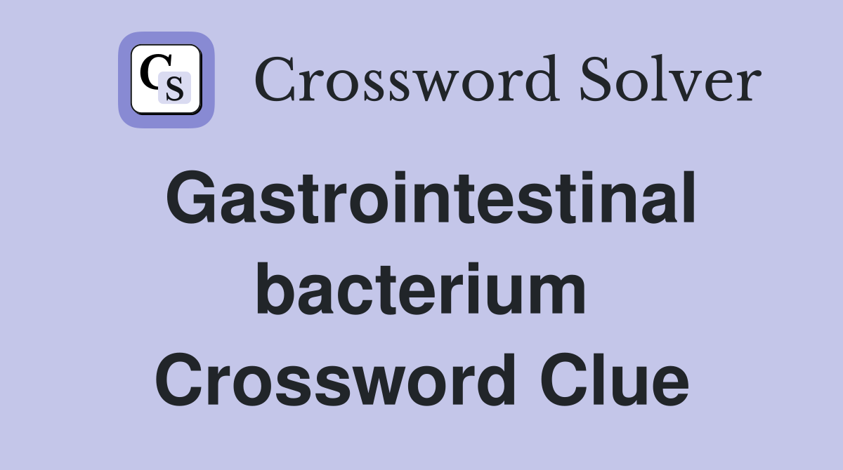 Gastrointestinal bacterium Crossword Clue