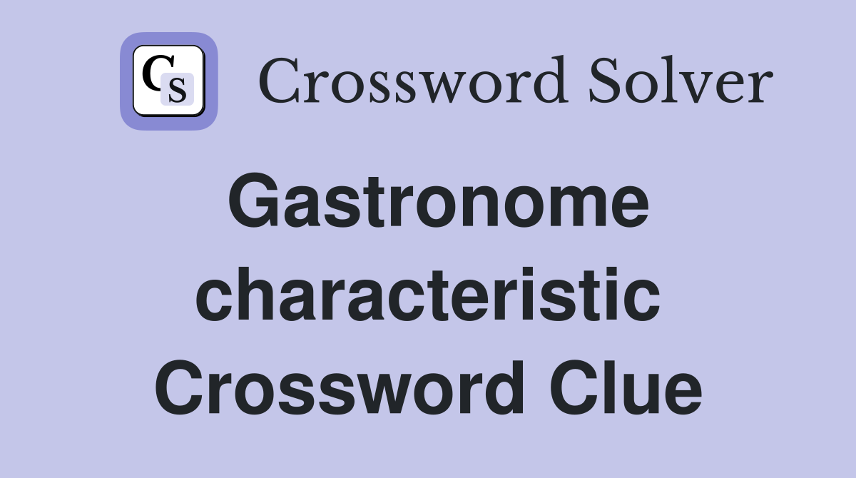 Gastronome characteristic Crossword Clue