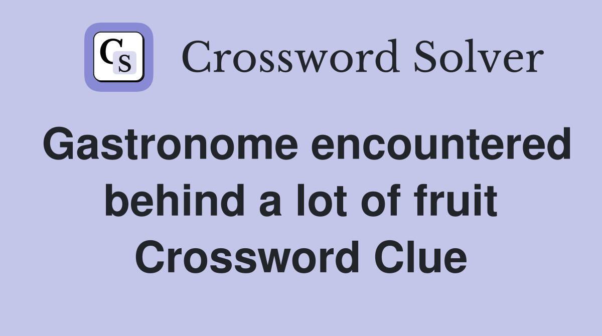 Gastronome encountered behind a lot of fruit Crossword Clue