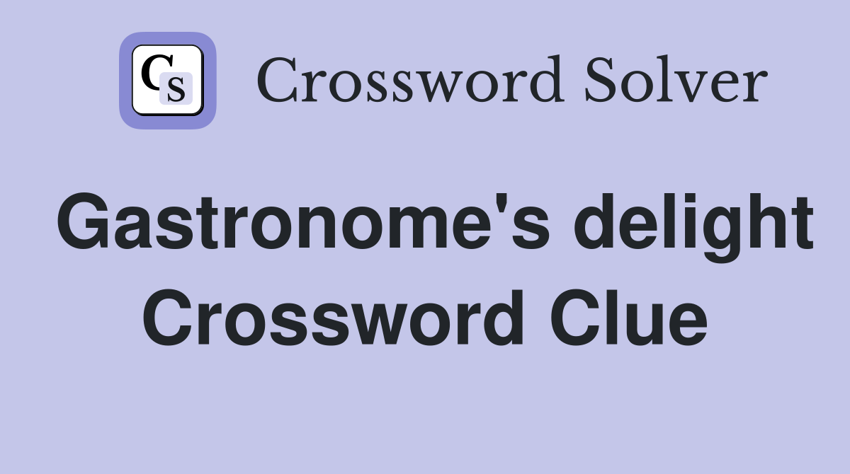 Gastronome's delight Crossword Clue