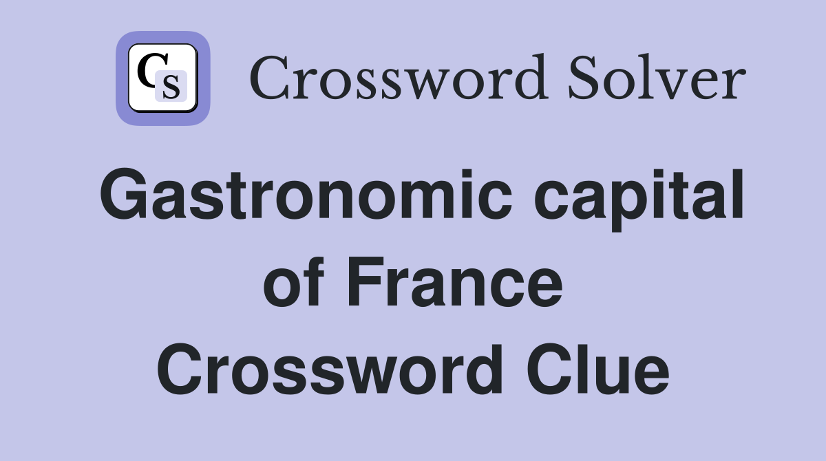 Gastronomic capital of France Crossword Clue