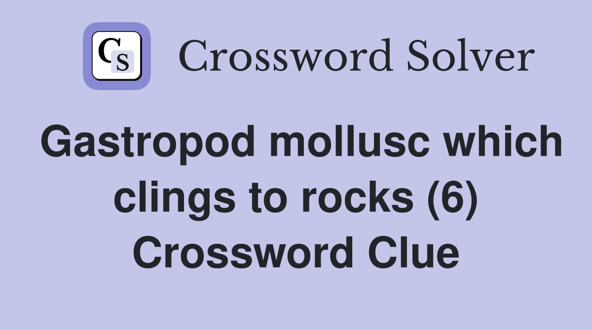 Gastropod mollusc which clings to rocks (6) Crossword Clue
