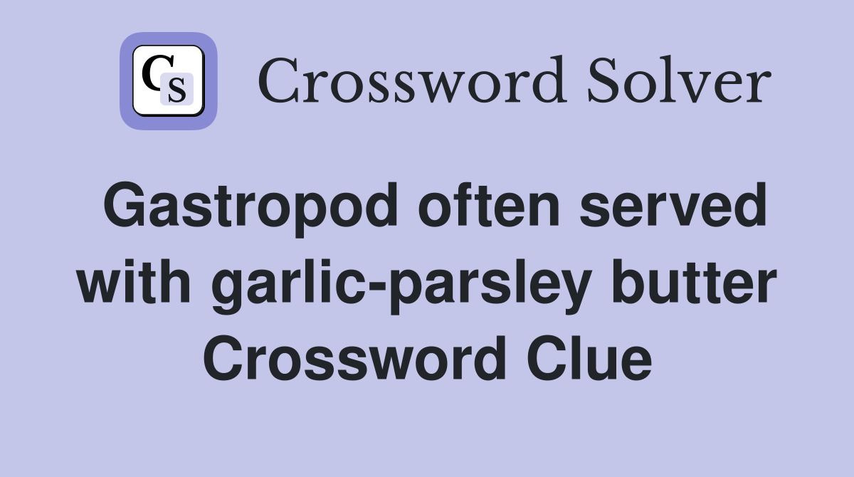 Gastropod often served with garlic-parsley butter Crossword Clue