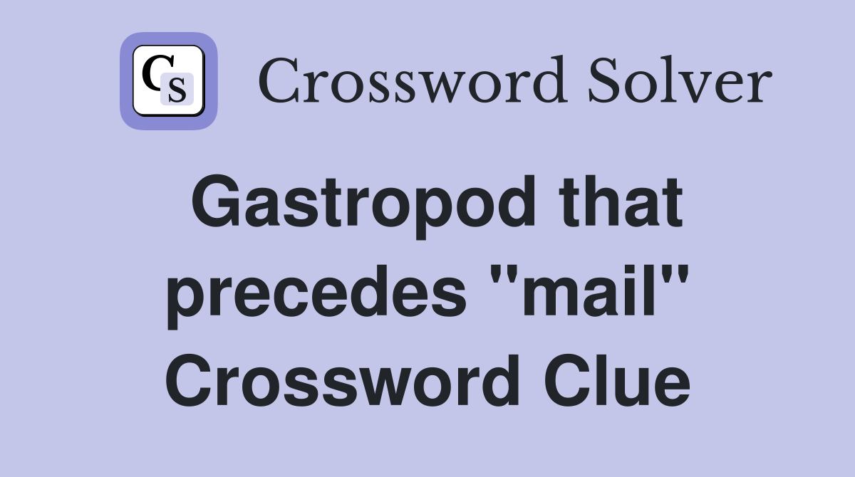 Gastropod that precedes "mail" Crossword Clue