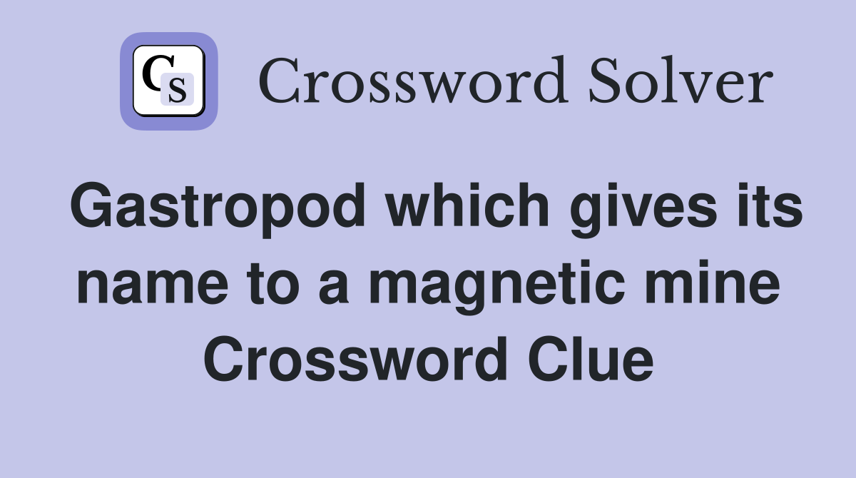 Gastropod which gives its name to a magnetic mine Crossword Clue