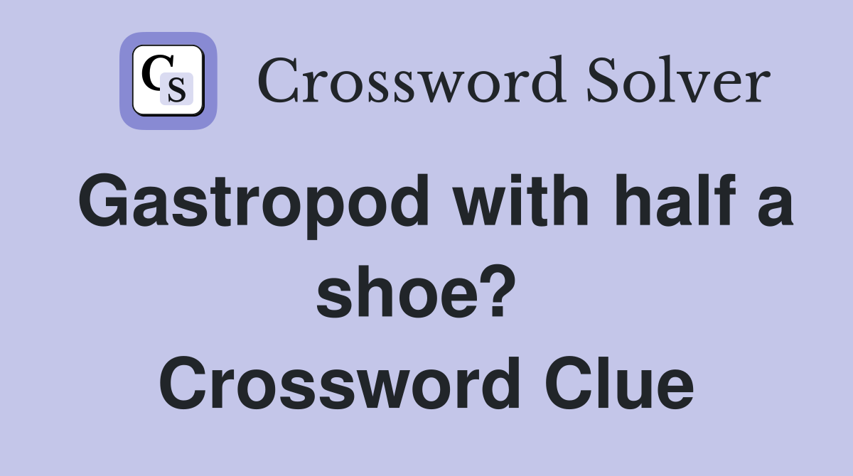 Gastropod with half a shoe?  Crossword Clue