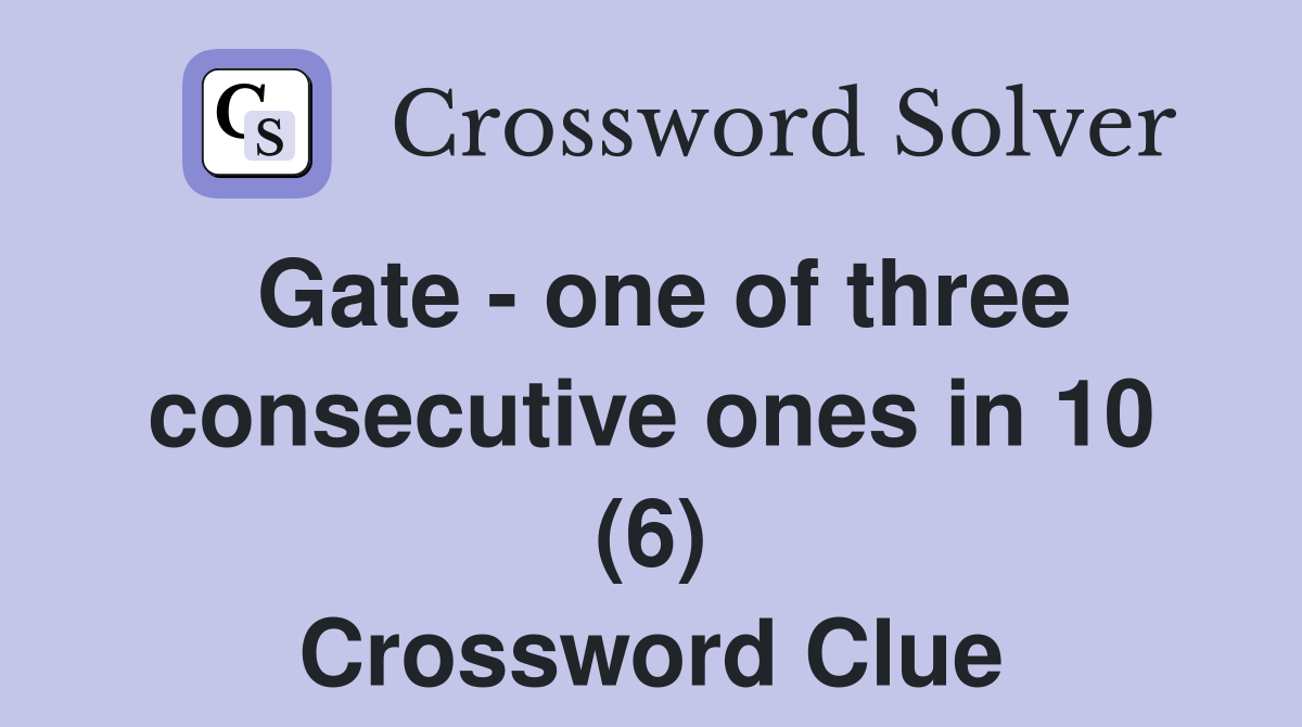 Gate - one of three consecutive ones in 10 (6) Crossword Clue