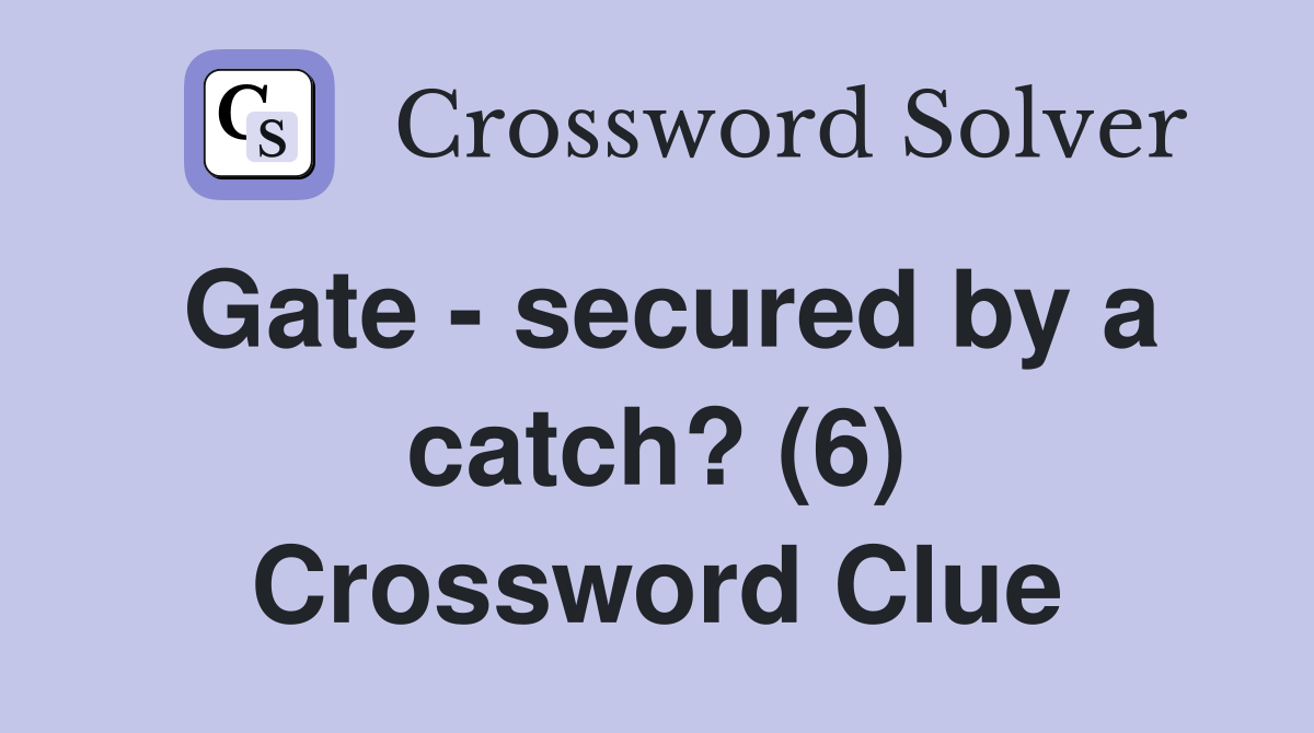 Gate - secured by a catch? (6) Crossword Clue