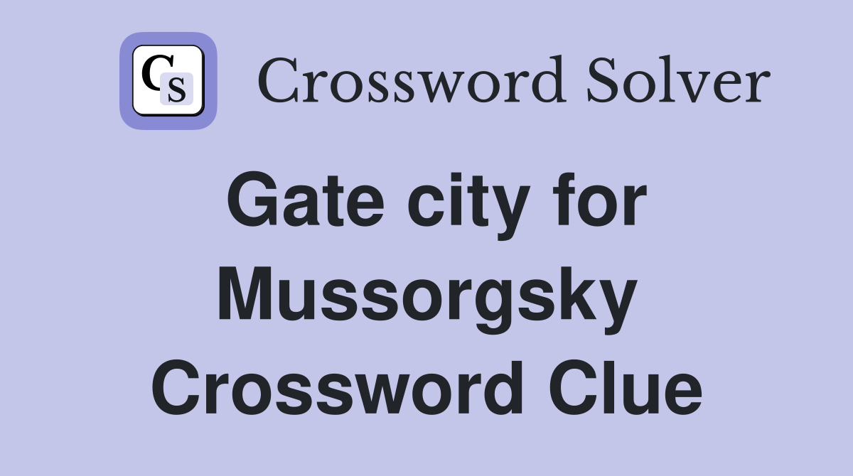 Gate city for Mussorgsky Crossword Clue