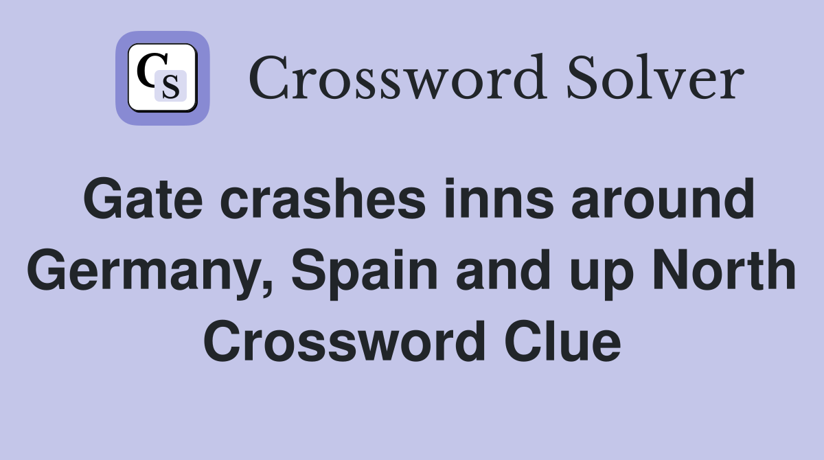 Gate crashes inns around Germany, Spain and up North Crossword Clue