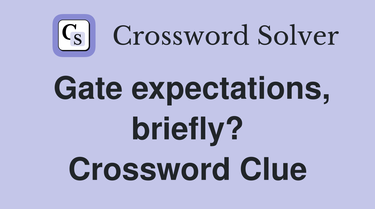 Gate expectations, briefly? Crossword Clue