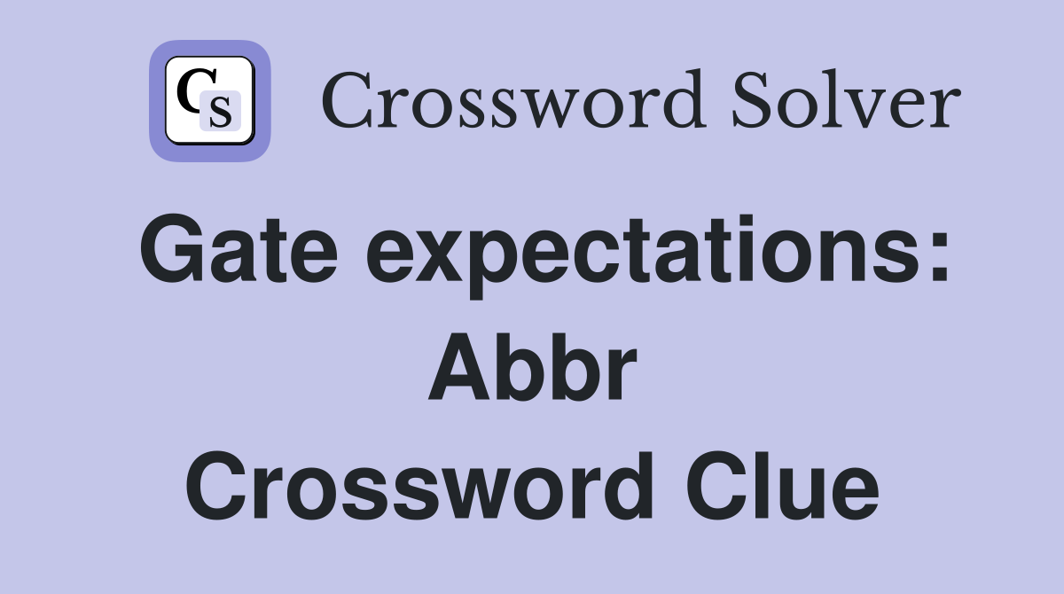 Gate expectations: Abbr Crossword Clue