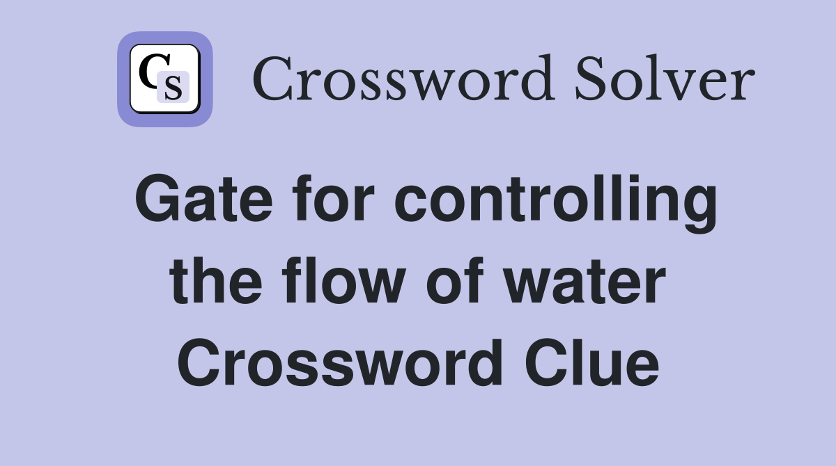 Gate for controlling the flow of water Crossword Clue