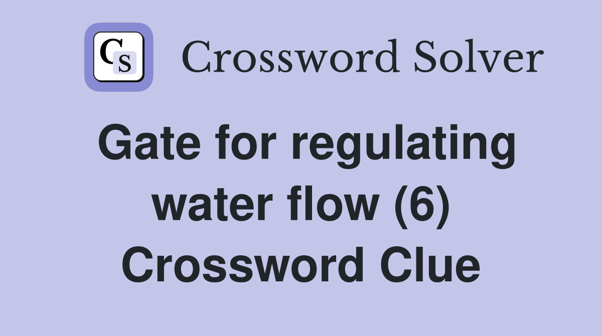 Gate for regulating water flow (6) Crossword Clue