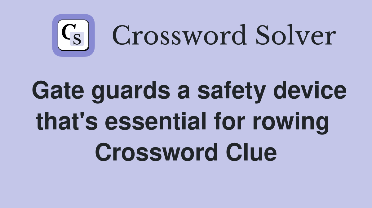 Gate guards a safety device that's essential for rowing  Crossword Clue