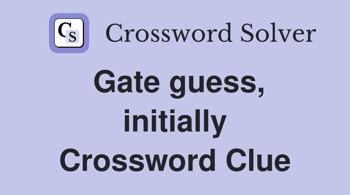 Gate guess, initially Crossword Clue