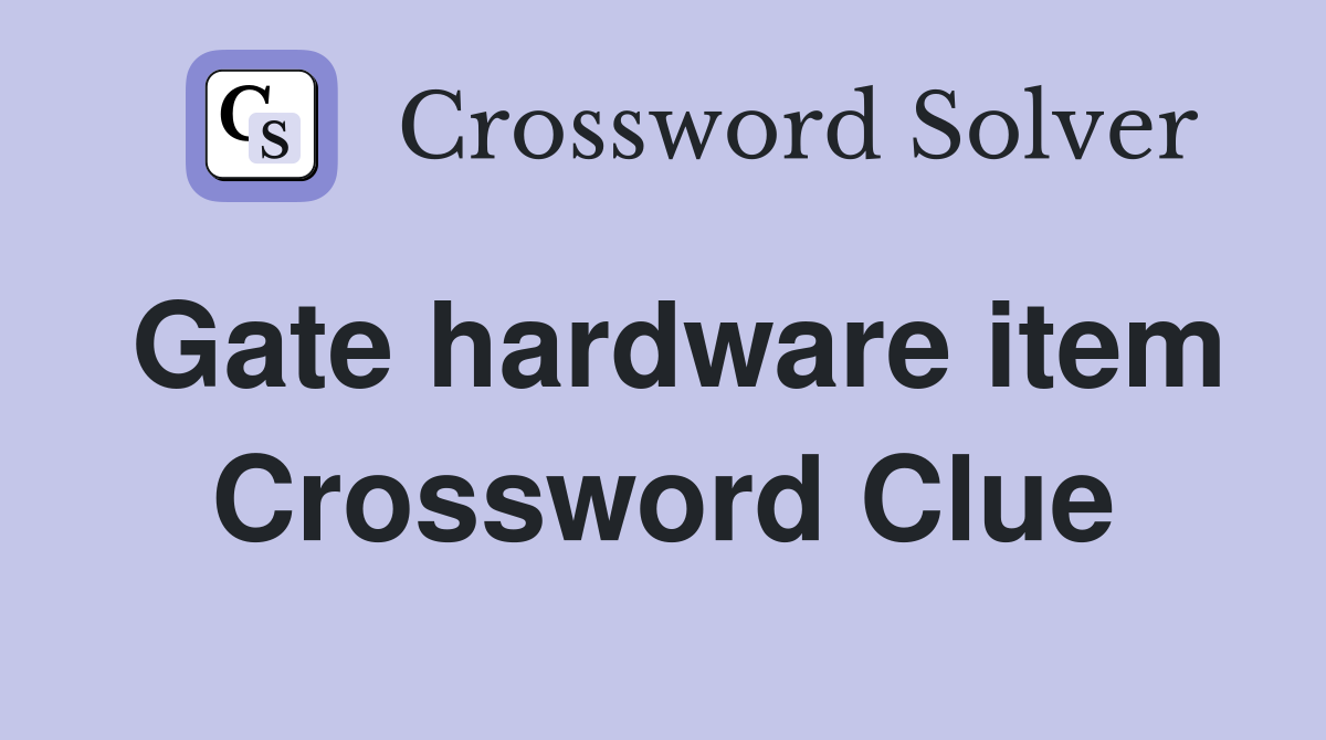 Gate hardware item Crossword Clue