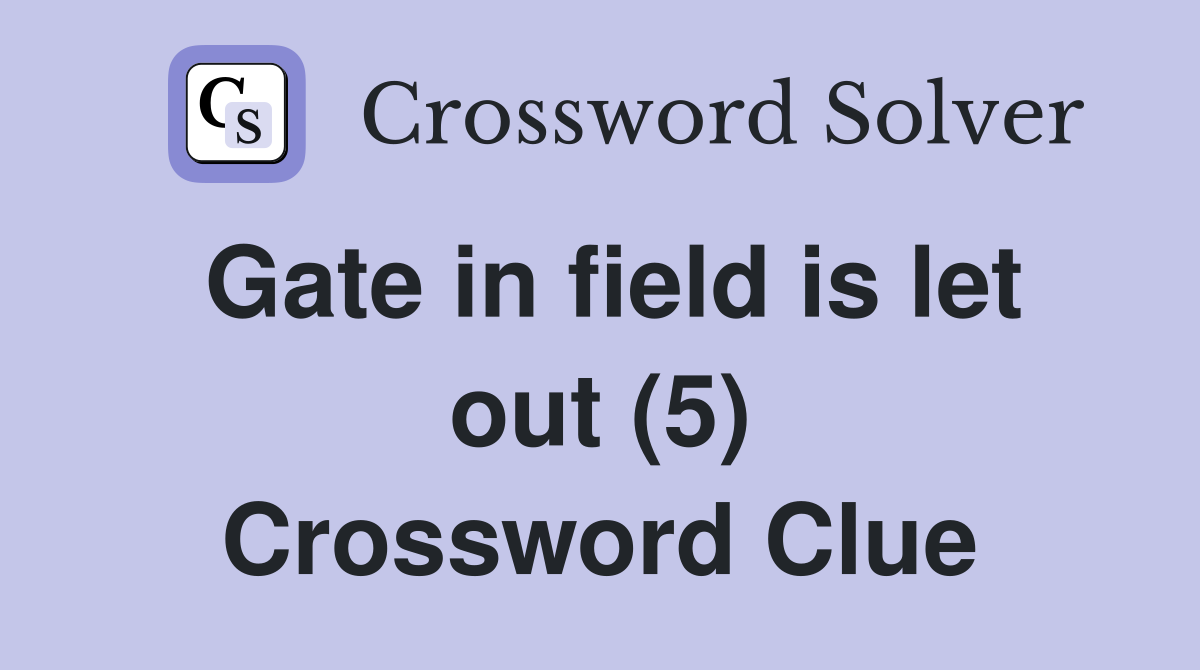 Gate in field is let out (5) Crossword Clue
