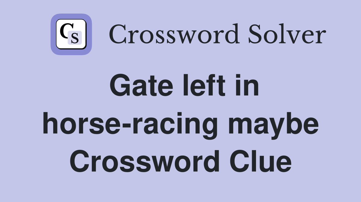 Gate left in horse-racing maybe Crossword Clue