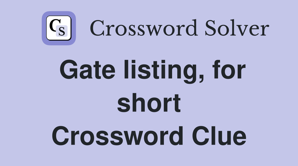 Gate listing, for short Crossword Clue