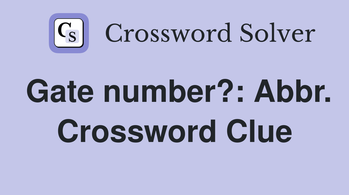 Gate number?: Abbr. Crossword Clue