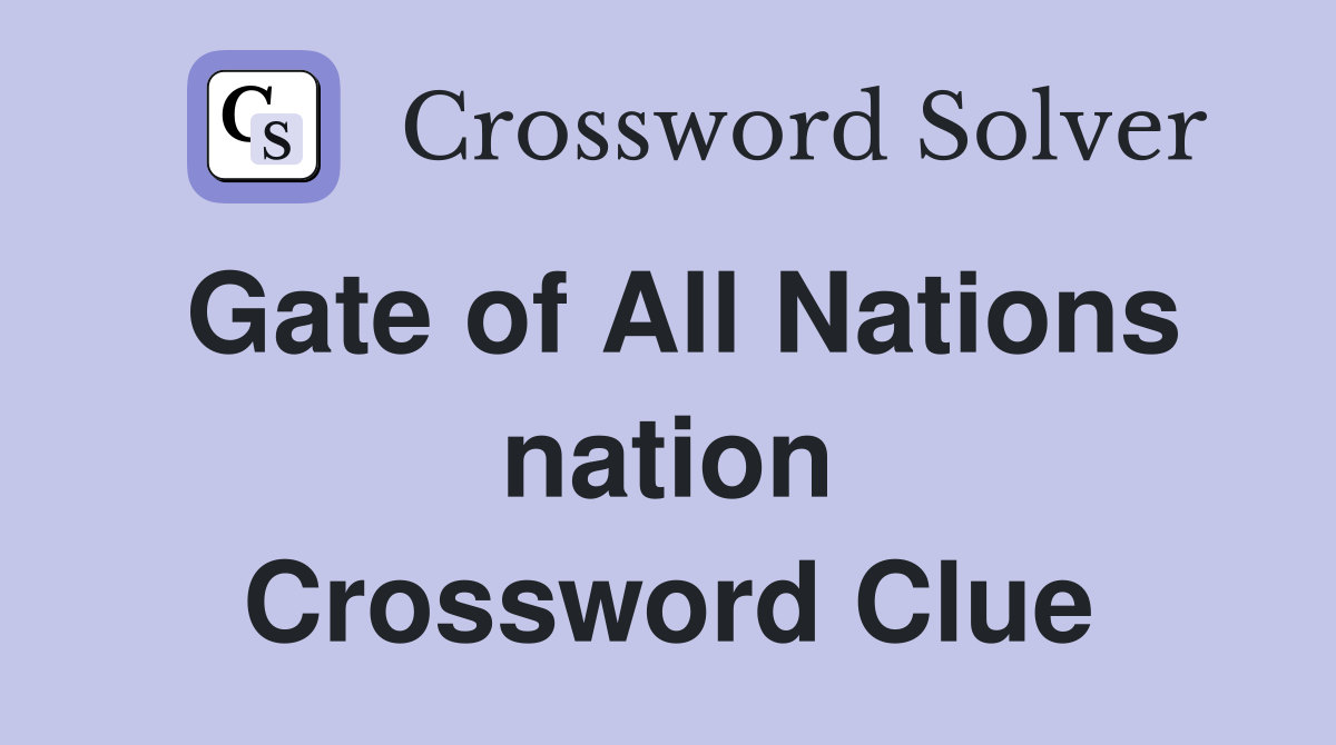 Gate of All Nations nation Crossword Clue