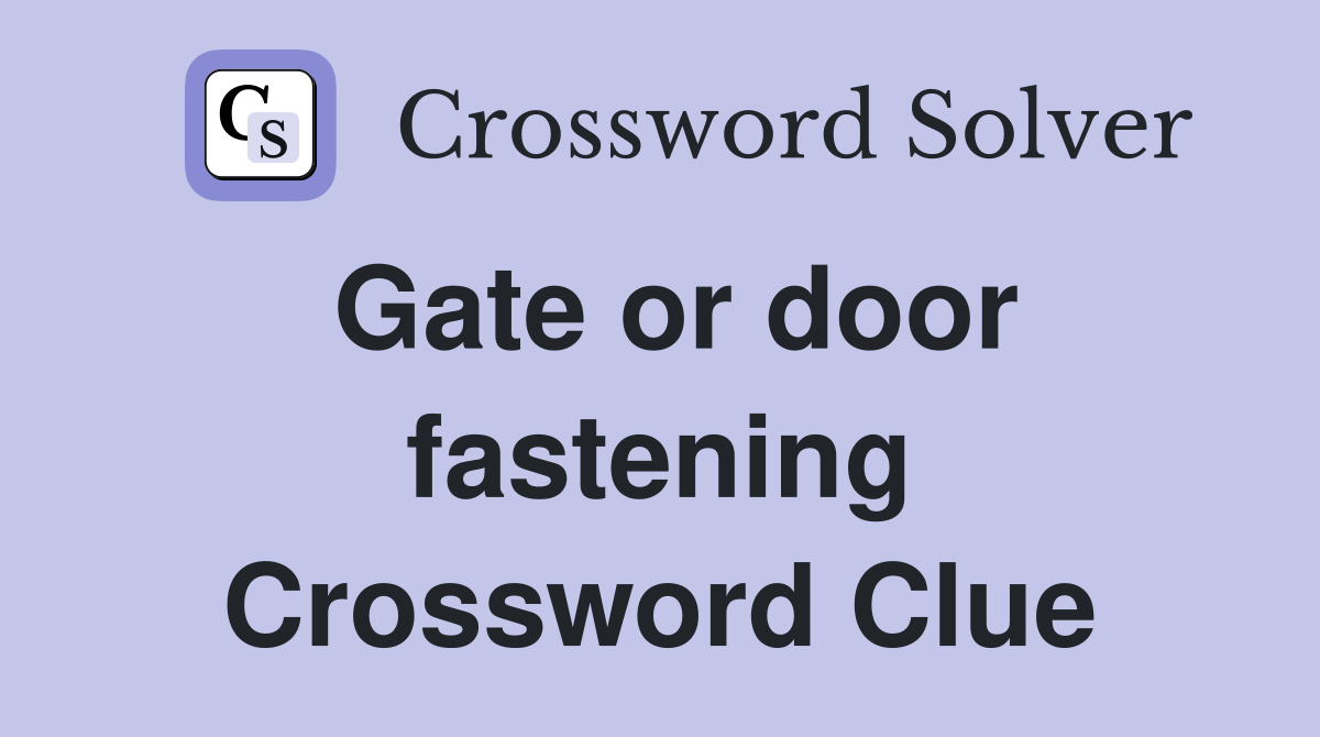 Gate or door fastening Crossword Clue