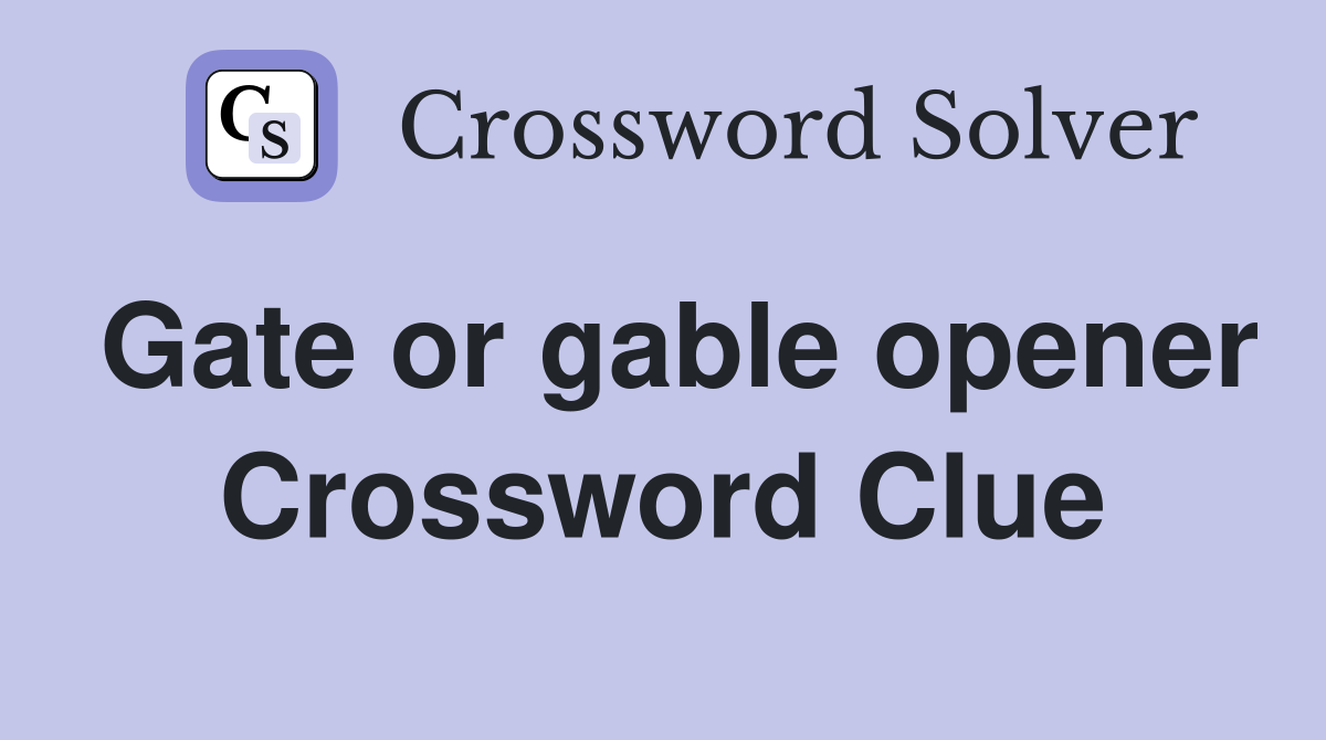 Gate or gable opener Crossword Clue