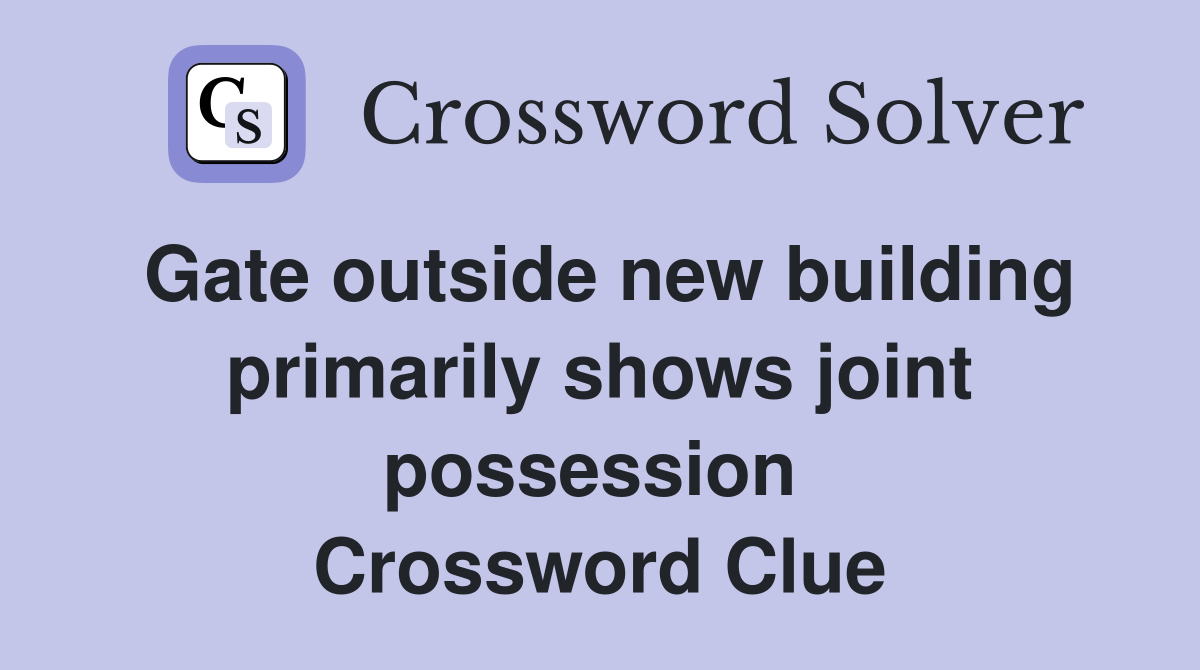 Gate outside new building primarily shows joint possession  Crossword Clue