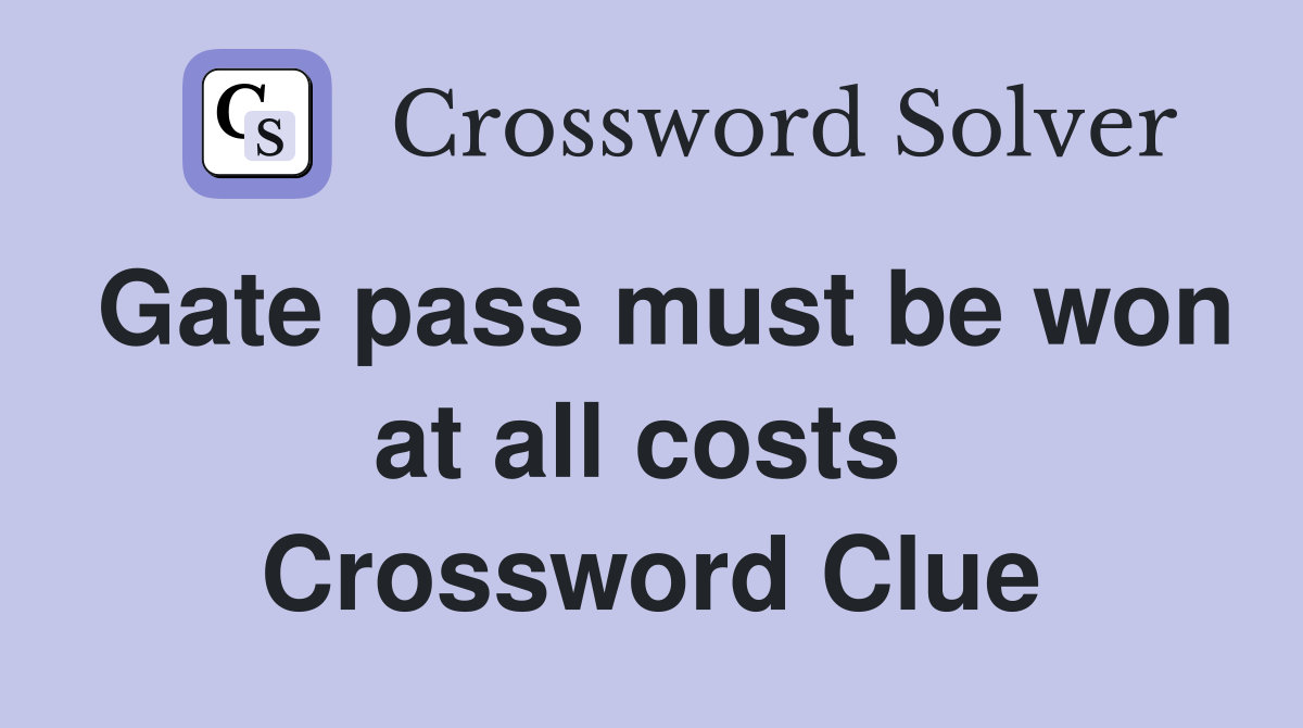 Gate pass must be won at all costs  Crossword Clue
